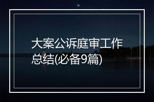大案公诉庭审工作总结(必备9篇)