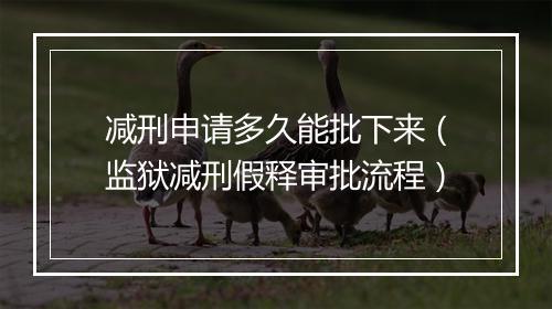 减刑申请多久能批下来（监狱减刑假释审批流程）