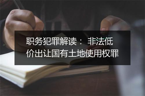 职务犯罪解读： 非法低价出让国有土地使用权罪