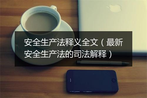 安全生产法释义全文（最新安全生产法的司法解释）