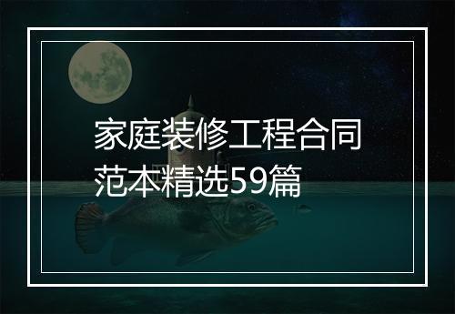 家庭装修工程合同范本精选59篇