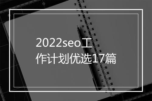 2022seo工作计划优选17篇