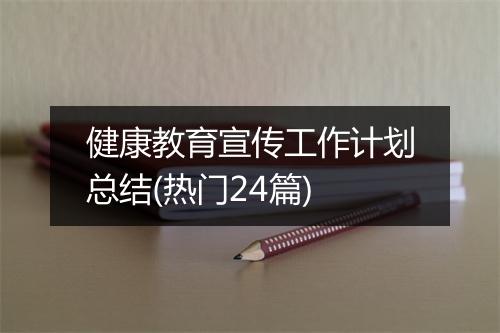健康教育宣传工作计划总结(热门24篇)