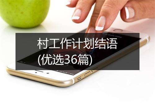 村工作计划结语(优选36篇)