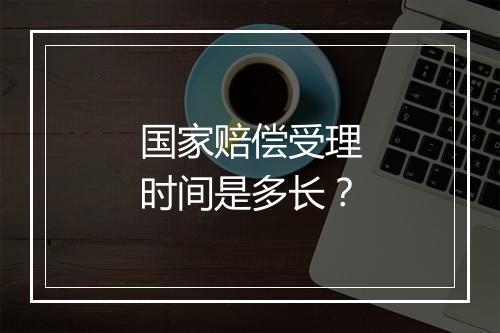 国家赔偿受理时间是多长？