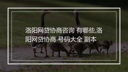 洛阳网贷协商咨询 有哪些,洛阳网贷协商 号码大全 副本