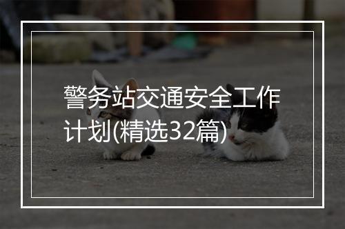 警务站交通安全工作计划(精选32篇)