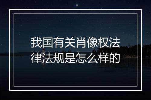我国有关肖像权法律法规是怎么样的