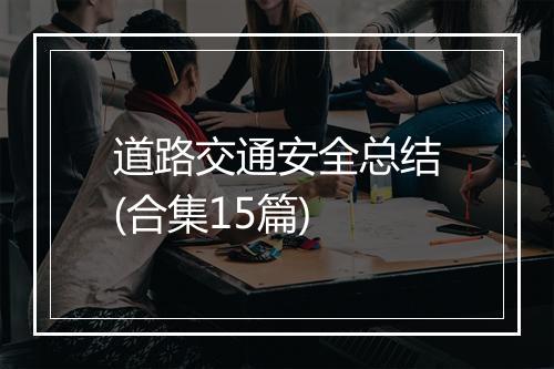 道路交通安全总结(合集15篇)