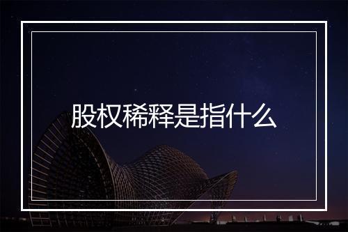 股权稀释是指什么