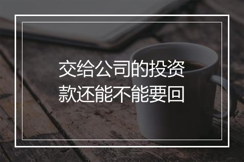 交给公司的投资款还能不能要回