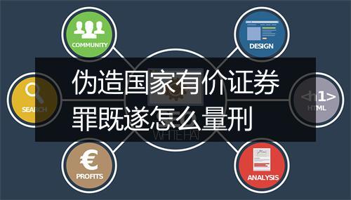 伪造国家有价证券罪既遂怎么量刑