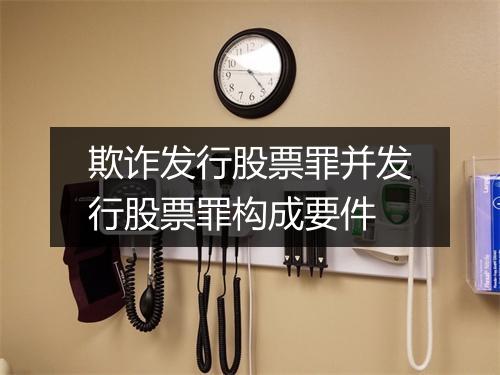 欺诈发行股票罪并发行股票罪构成要件
