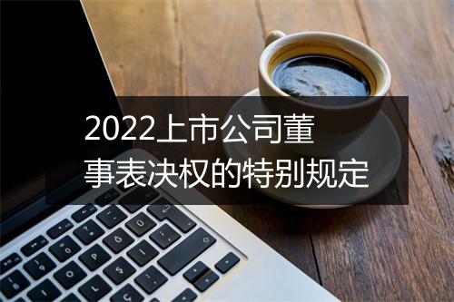 2022上市公司董事表决权的特别规定