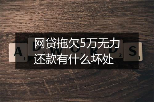 网贷拖欠5万无力还款有什么坏处