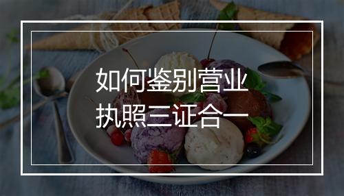 如何鉴别营业执照三证合一