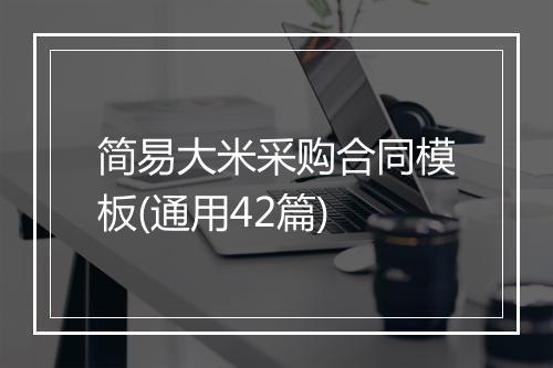简易大米采购合同模板(通用42篇)