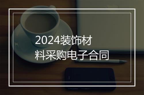 2024装饰材料采购电子合同