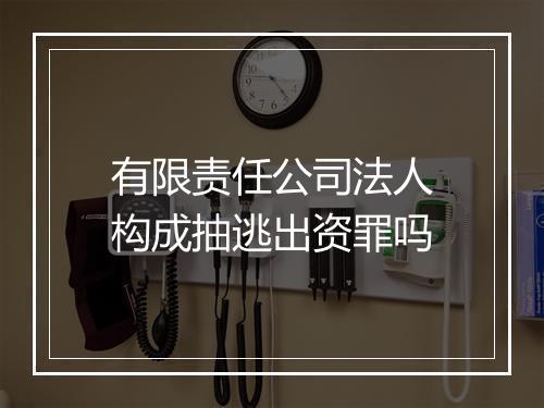 有限责任公司法人构成抽逃出资罪吗