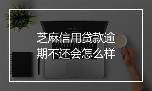 芝麻信用贷款逾期不还会怎么样
