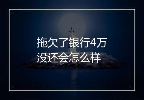 拖欠了银行4万没还会怎么样