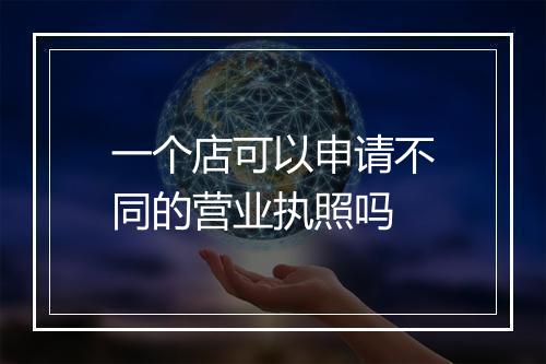 一个店可以申请不同的营业执照吗
