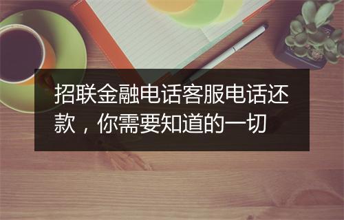 招联金融电话客服电话还款，你需要知道的一切