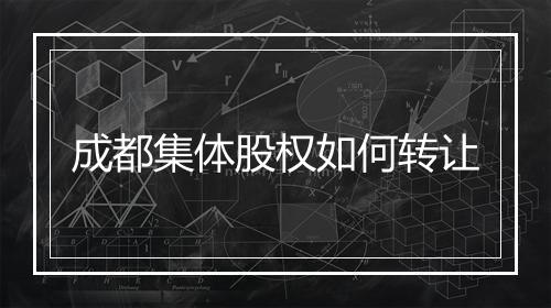 成都集体股权如何转让