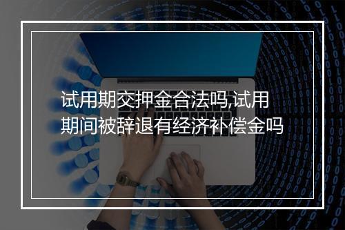试用期交押金合法吗,试用期间被辞退有经济补偿金吗