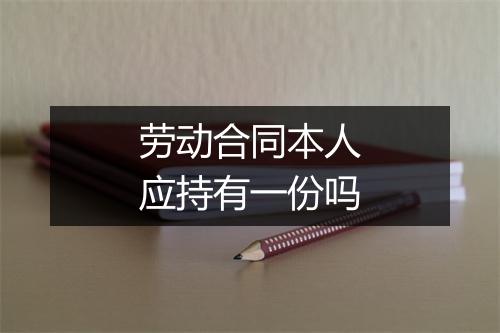劳动合同本人应持有一份吗