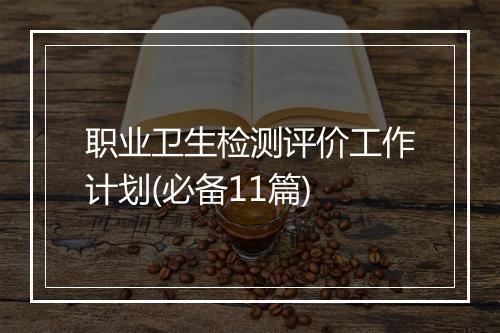 职业卫生检测评价工作计划(必备11篇)