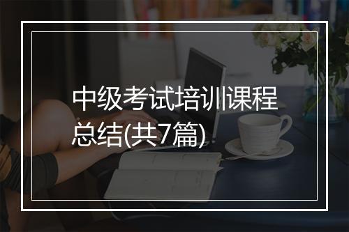 中级考试培训课程总结(共7篇)