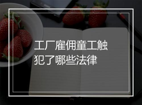 工厂雇佣童工触犯了哪些法律