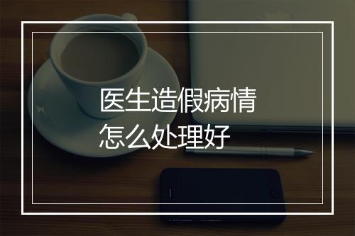 医生造假病情怎么处理好