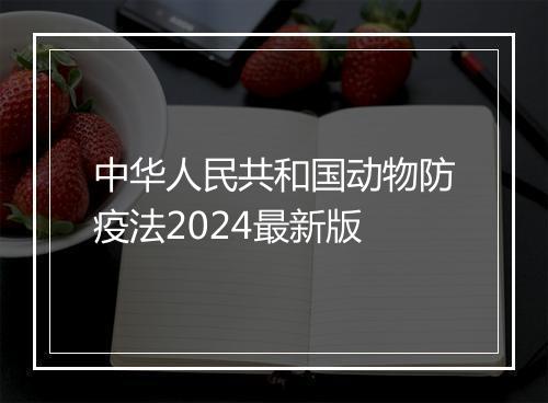 中华人民共和国动物防疫法2024最新版
