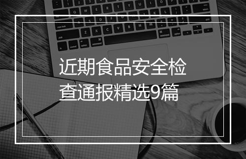 近期食品安全检查通报精选9篇