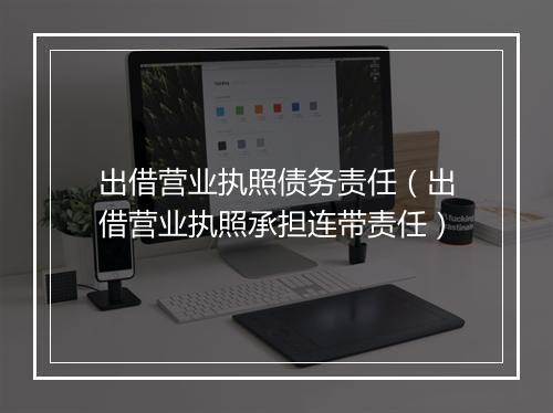出借营业执照债务责任（出借营业执照承担连带责任）