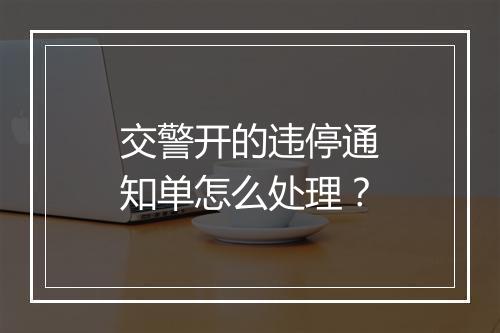 交警开的违停通知单怎么处理？
