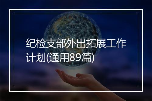 纪检支部外出拓展工作计划(通用89篇)