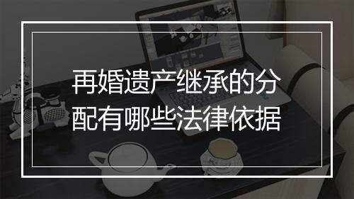 再婚遗产继承的分配有哪些法律依据