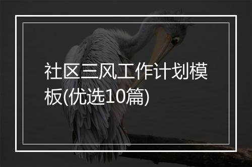 社区三风工作计划模板(优选10篇)