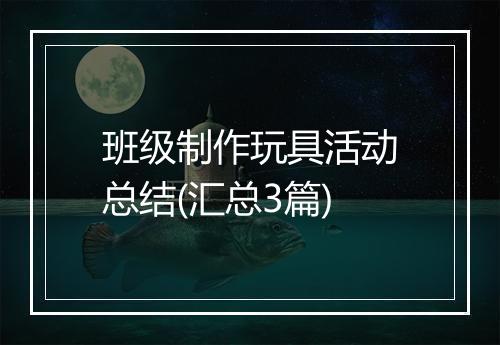 班级制作玩具活动总结(汇总3篇)