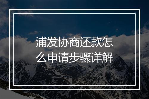 浦发协商还款怎么申请步骤详解