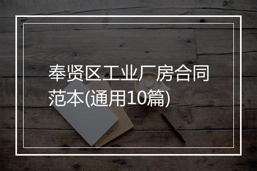 奉贤区工业厂房合同范本(通用10篇)