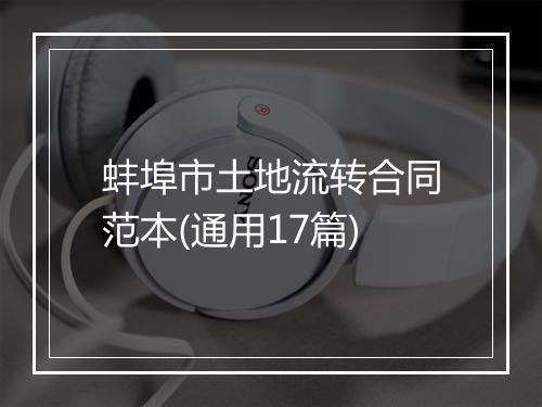 蚌埠市土地流转合同范本(通用17篇)