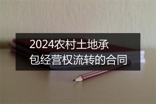 2024农村土地承包经营权流转的合同