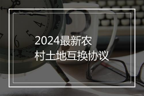 2024最新农村土地互换协议