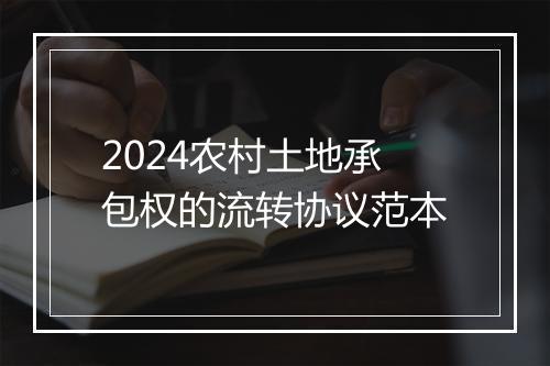 2024农村土地承包权的流转协议范本