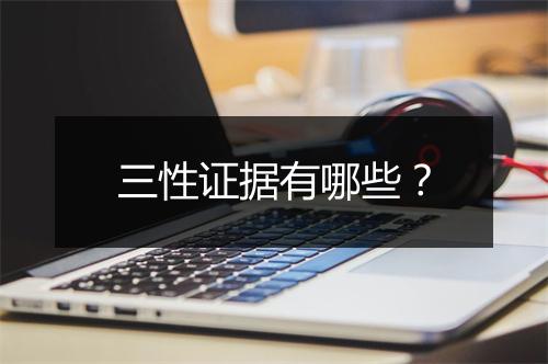 三性证据有哪些？