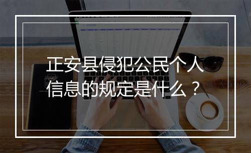 正安县侵犯公民个人信息的规定是什么？